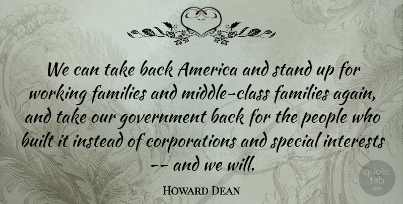 Howard Dean Quote About America, Built, Families, Government, Instead: We Can Take Back America...