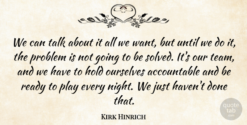 Kirk Hinrich Quote About Hold, Ourselves, Problem, Ready, Talk: We Can Talk About It...