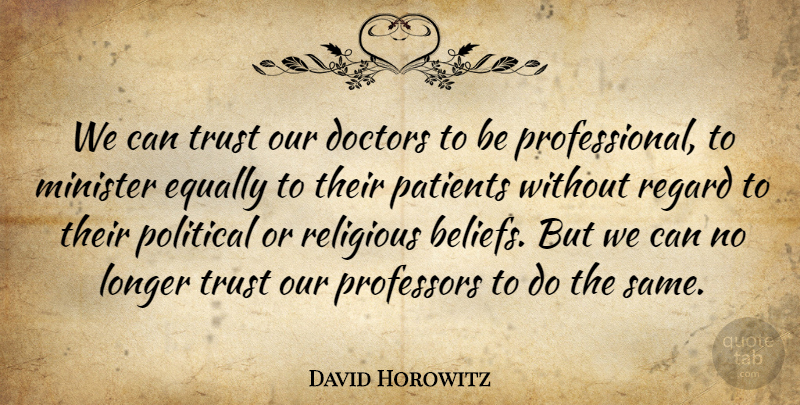 David Horowitz Quote About Religious, Trust No One, Doctors: We Can Trust Our Doctors...