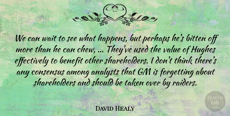 David Healy Quote About Among, Benefit, Bitten, Consensus, Forgetting: We Can Wait To See...