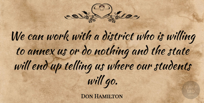Don Hamilton Quote About District, State, Students, Telling, Willing: We Can Work With A...