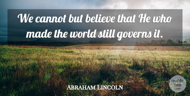 Abraham Lincoln Quote About Believe, World, Made: We Cannot But Believe That...