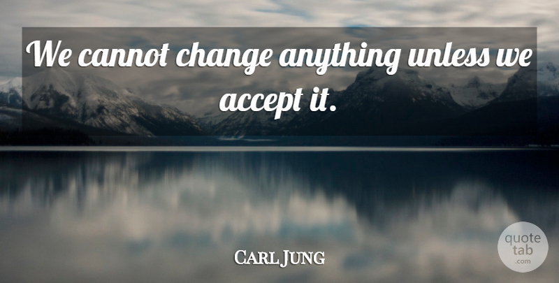 Carl Jung Quote About Inspirational, Change, Accepting: We Cannot Change Anything Unless...