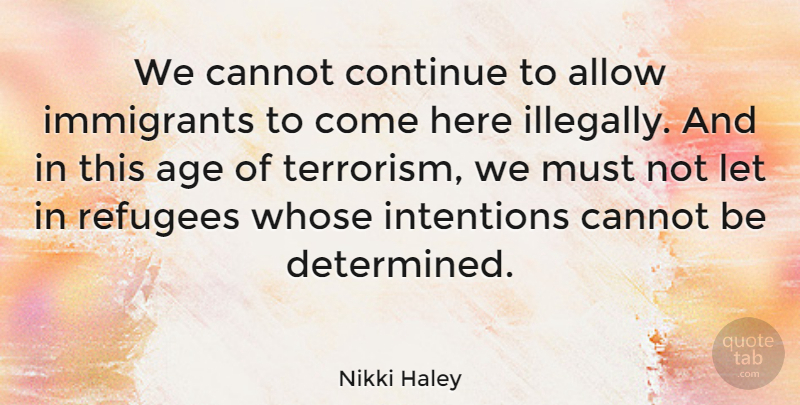 Nikki Haley Quote About Age, Allow, Cannot, Continue, Immigrants: We Cannot Continue To Allow...