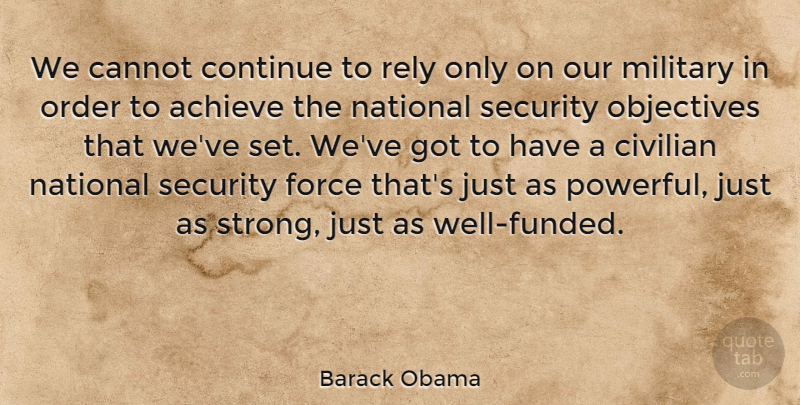 Barack Obama Quote About Achieve, Cannot, Civilian, Continue, Force: We Cannot Continue To Rely...