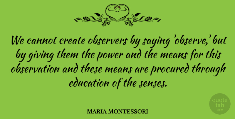 Maria Montessori Quote About Philosophy, Mean, Medicine: We Cannot Create Observers By...