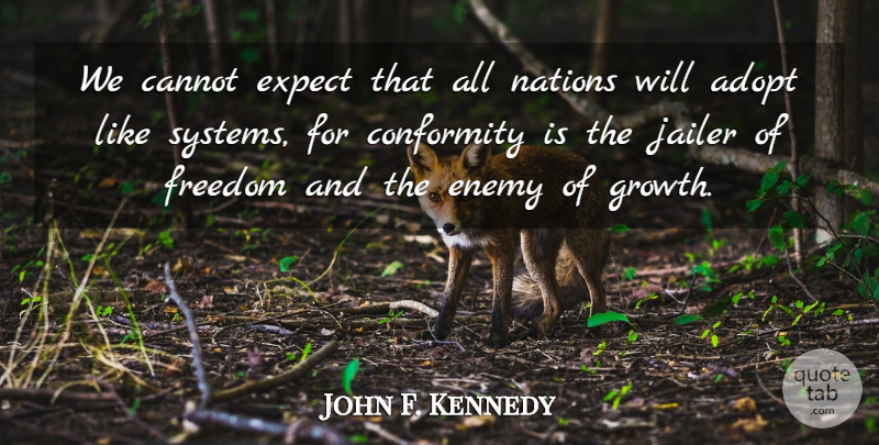 John F. Kennedy Quote About Adopt, Cannot, Conformity, Expect, Freedom: We Cannot Expect That All...