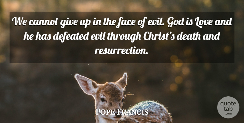 Pope Francis Quote About Giving Up, Evil, Faces: We Cannot Give Up In...