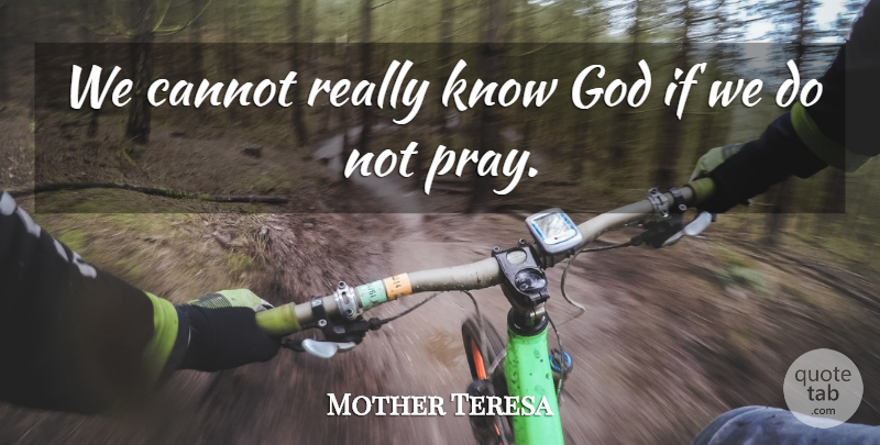 Mother Teresa Quote About Praying, Knowing God, Ifs: We Cannot Really Know God...