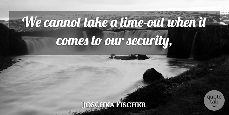 Joschka Fischer Quote About Cannot: We Cannot Take A Time...