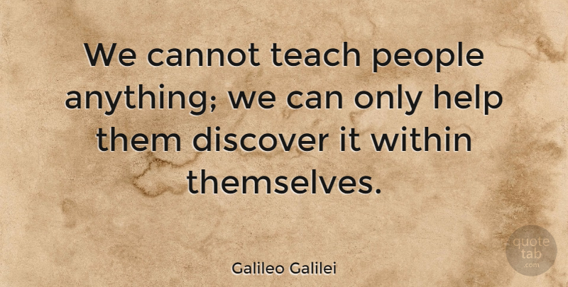 Galileo Galilei Quote About Inspirational, Inspiring, Education: We Cannot Teach People Anything...