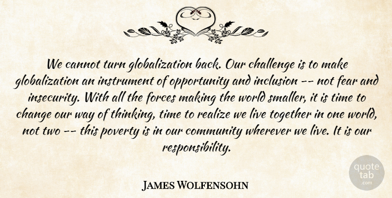 James Wolfensohn Quote About Cannot, Challenge, Change, Community, Fear: We Cannot Turn Globalization Back...