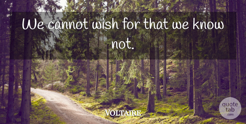 Voltaire Quote About Wish, Knows: We Cannot Wish For That...