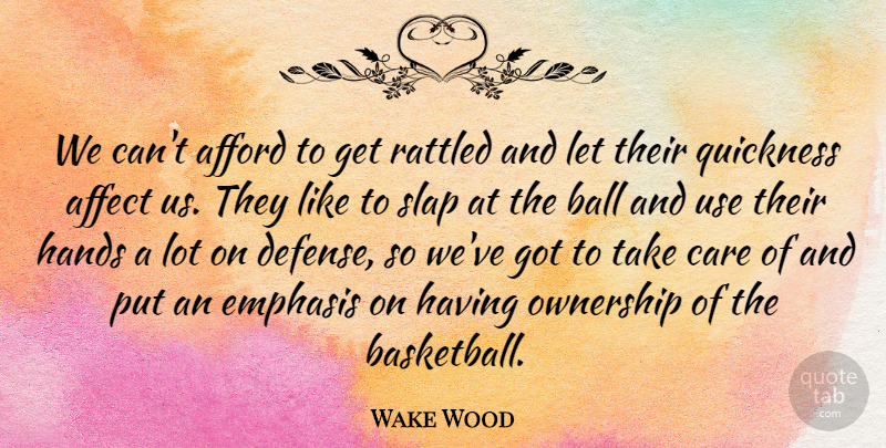 Wake Wood Quote About Affect, Afford, Ball, Care, Emphasis: We Cant Afford To Get...