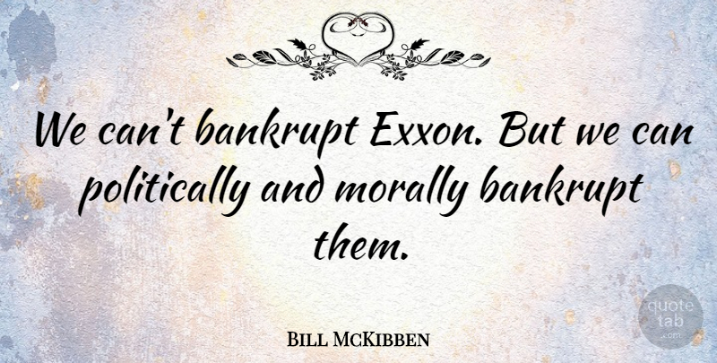 Bill McKibben Quote About undefined: We Cant Bankrupt Exxon But...