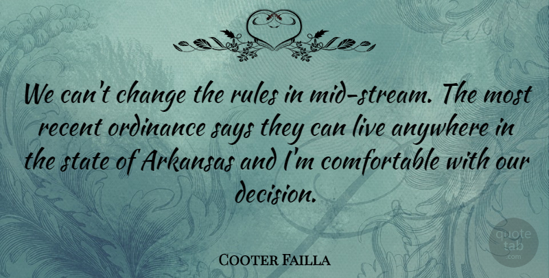 Cooter Failla Quote About Anywhere, Arkansas, Change, Ordinance, Recent: We Cant Change The Rules...