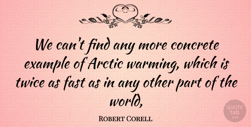 Robert Corell Quote About Arctic, Concrete, Example, Fast, Twice: We Cant Find Any More...
