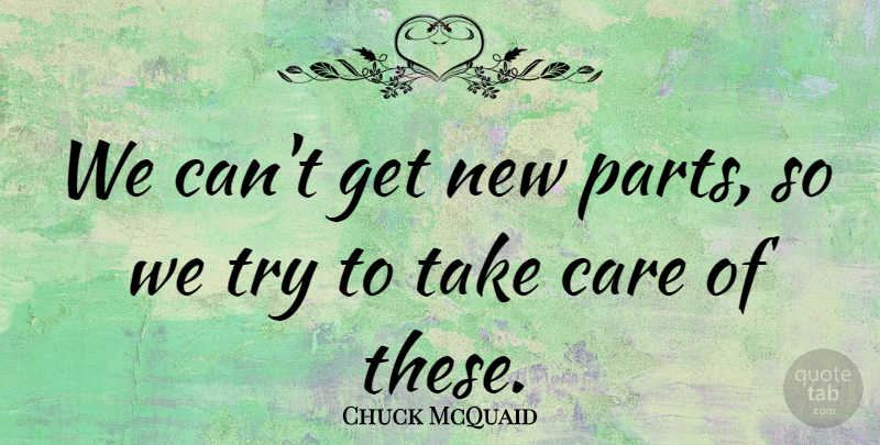 Chuck McQuaid Quote About Care: We Cant Get New Parts...