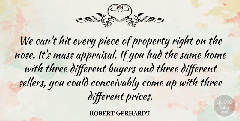 Robert Gerhardt Quote About Buyers, Hit, Home, Mass, Piece: We Cant Hit Every Piece...