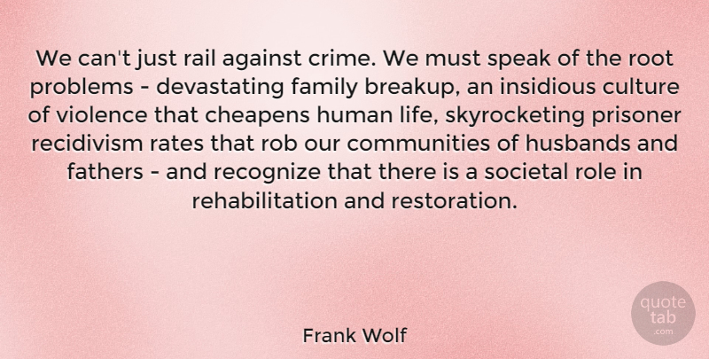 Frank Wolf Quote About Against, Culture, Family, Fathers, Human: We Cant Just Rail Against...
