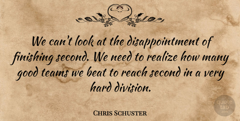 Chris Schuster Quote About Beat, Finishing, Good, Hard, Reach: We Cant Look At The...