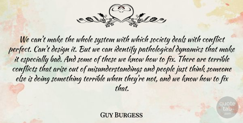 Guy Burgess Quote About Arise, Conflict, Conflicts, Deals, Design: We Cant Make The Whole...