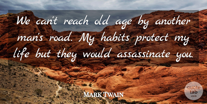Mark Twain Quote About Age, Age And Aging, Habits, Life, Protect: We Cant Reach Old Age...
