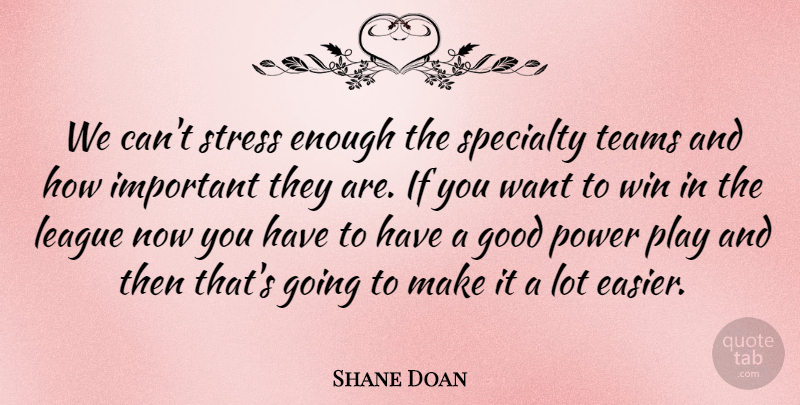 Shane Doan Quote About Good, League, Power, Specialty, Stress: We Cant Stress Enough The...
