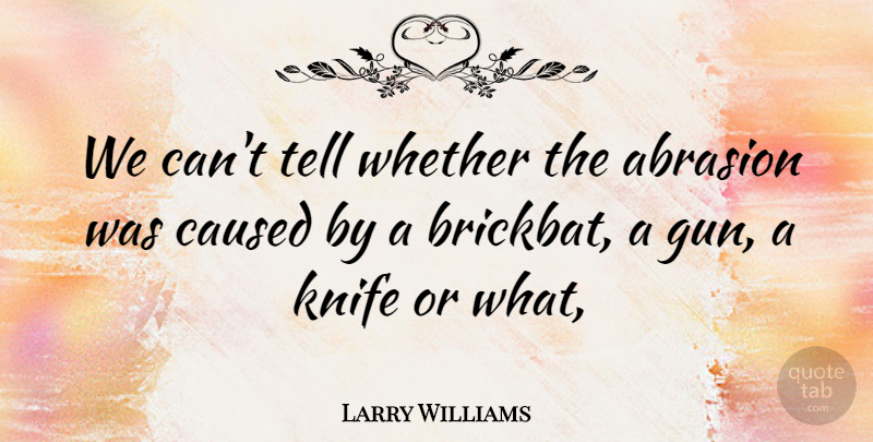 Larry Williams Quote About Caused, Knife, Whether: We Cant Tell Whether The...