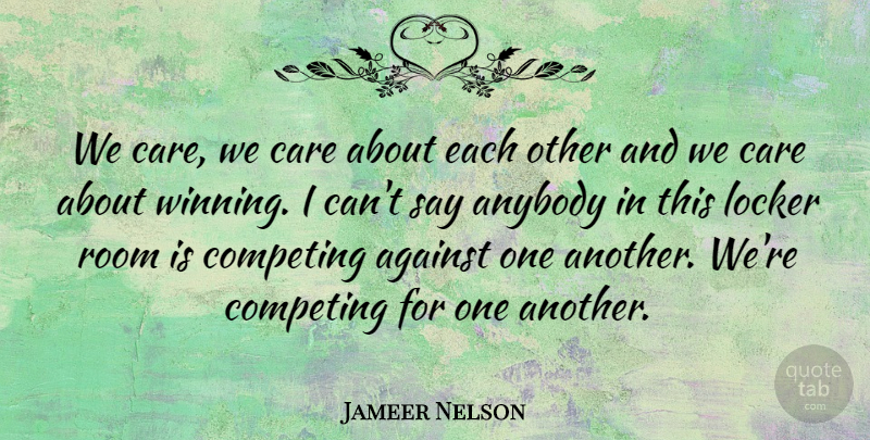Jameer Nelson Quote About Against, Anybody, Care, Competing, Locker: We Care We Care About...