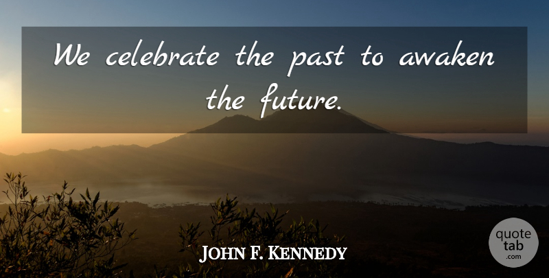 John F. Kennedy Quote About Time, Past, Celebrate: We Celebrate The Past To...