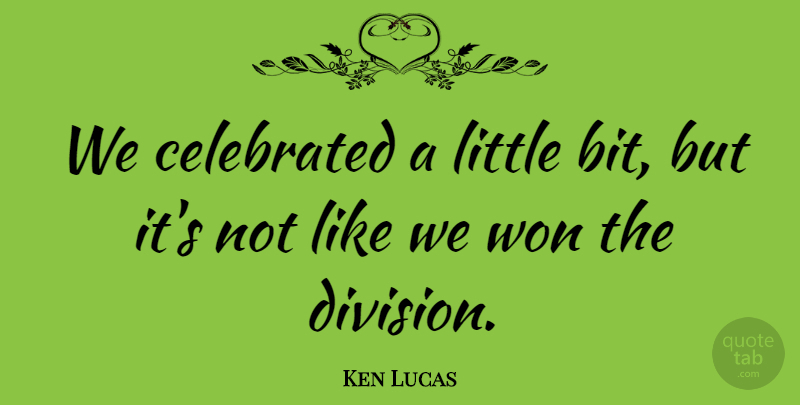 Ken Lucas Quote About Celebrated, Won: We Celebrated A Little Bit...