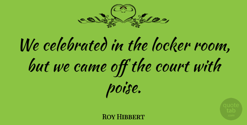 Roy Hibbert Quote About Came, Celebrated, Court, Locker: We Celebrated In The Locker...