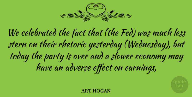 Art Hogan Quote About Adverse, Celebrated, Economy, Effect, Fact: We Celebrated The Fact That...