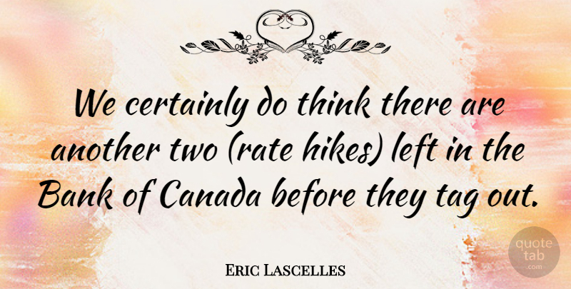 Eric Lascelles Quote About Bank, Canada, Certainly, Left, Tag: We Certainly Do Think There...