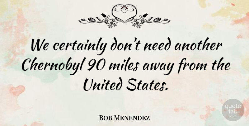 Bob Menendez Quote About Certainly, Miles, United, United States: We Certainly Dont Need Another...