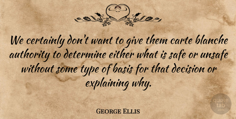 George Ellis Quote About Authority, Basis, Certainly, Decision, Determine: We Certainly Dont Want To...