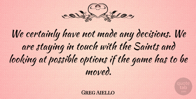 Greg Aiello Quote About Certainly, Game, Looking, Options, Possible: We Certainly Have Not Made...