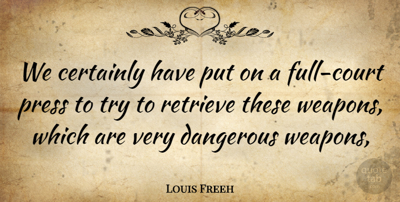 Louis Freeh Quote About Certainly, Dangerous, Press: We Certainly Have Put On...