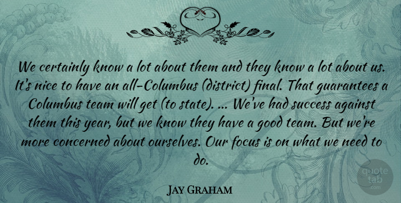 Jay Graham Quote About Against, Certainly, Columbus, Concerned, Focus: We Certainly Know A Lot...
