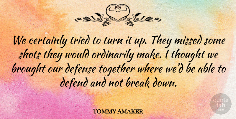 Tommy Amaker Quote About Break, Brought, Certainly, Defend, Defense: We Certainly Tried To Turn...