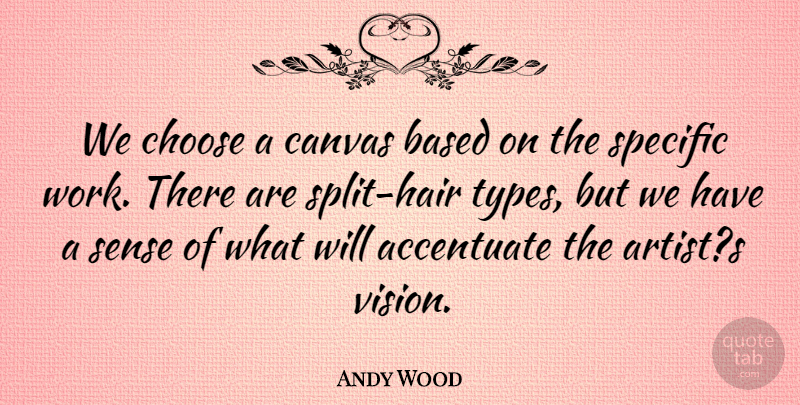 Andy Wood Quote About Accentuate, Based, Canvas, Choose, Specific: We Choose A Canvas Based...
