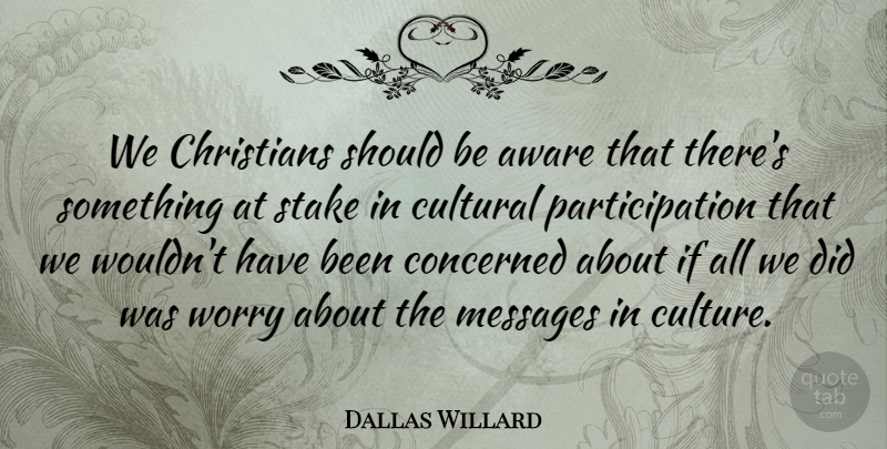 Dallas Willard Quote About Christian, Worry, Messages: We Christians Should Be Aware...