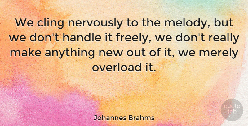 Johannes Brahms Quote About Melody, Handle, Overload: We Cling Nervously To The...