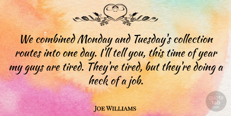 Joe Williams Quote About Collection, Combined, Guys, Heck, Monday: We Combined Monday And Tuesdays...