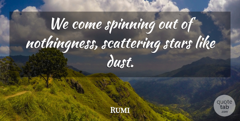 Rumi Quote About Spiritual, Stars, Dust: We Come Spinning Out Of...