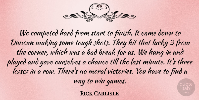 Rick Carlisle Quote About Bad, Break, Came, Chance, Gave: We Competed Hard From Start...