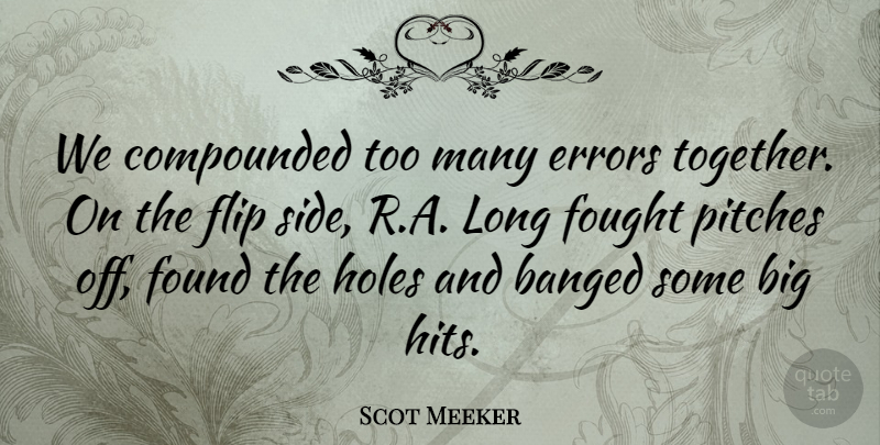 Scot Meeker Quote About Errors, Flip, Fought, Found, Holes: We Compounded Too Many Errors...