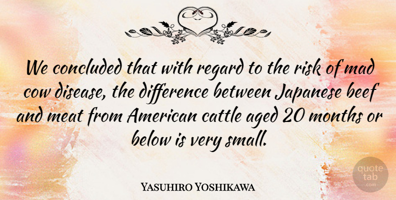 Yasuhiro Yoshikawa Quote About Aged, Beef, Below, Cattle, Concluded: We Concluded That With Regard...