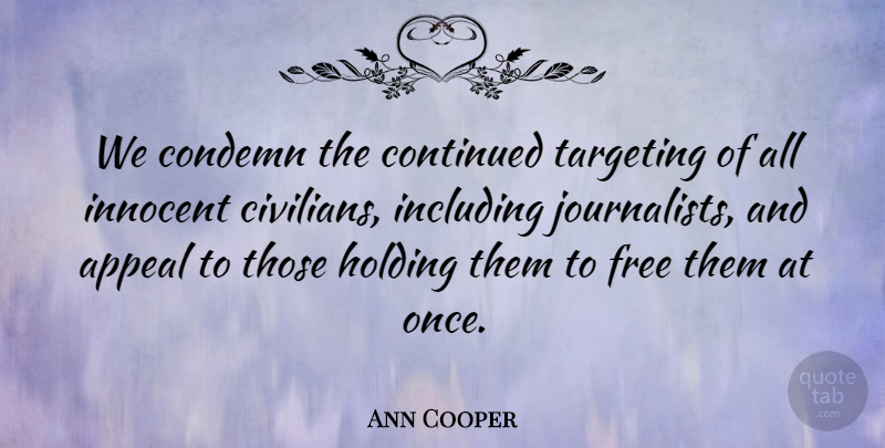 Ann Cooper Quote About Appeal, Condemn, Continued, Free, Holding: We Condemn The Continued Targeting...